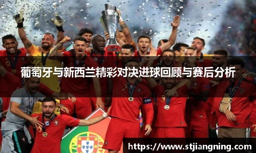 葡萄牙与新西兰精彩对决进球回顾与赛后分析